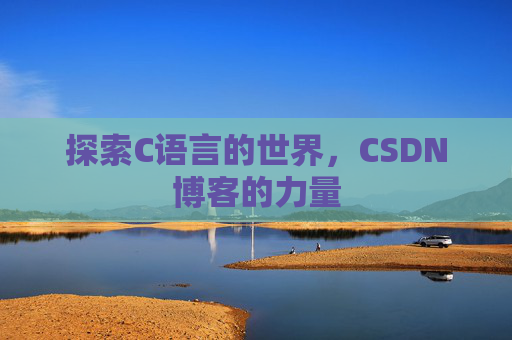 探索C语言的世界，CSDN博客的力量